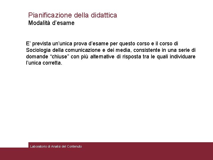 Pianificazione della didattica Modalità d’esame E’ prevista un’unica prova d’esame per questo corso e