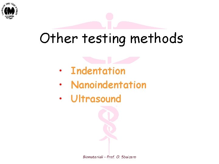 Other testing methods • Indentation • Nanoindentation • Ultrasound Biomateriali - Prof. O. Sbaizero