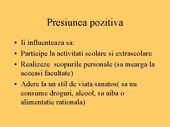 Presiunea pozitiva • Ii influenteaza sa: • Participe la activitati scolare si extrascolare •