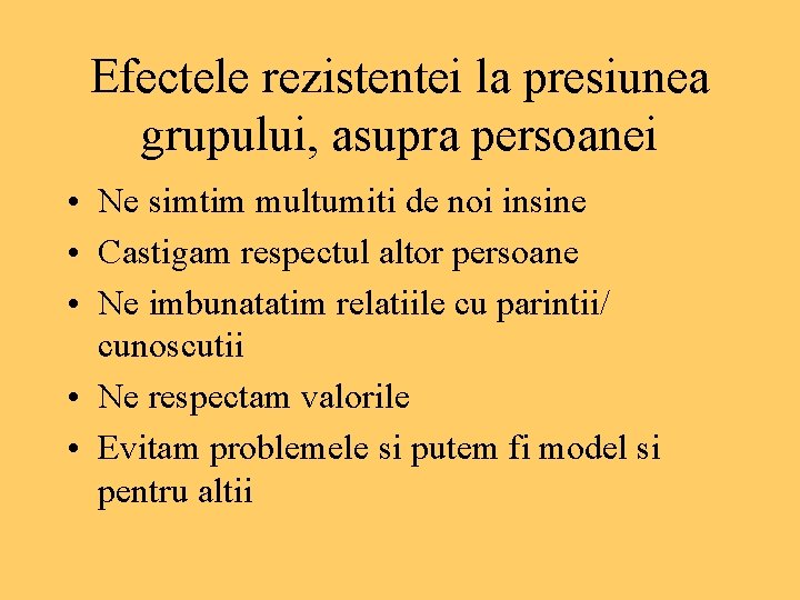 Efectele rezistentei la presiunea grupului, asupra persoanei • Ne simtim multumiti de noi insine