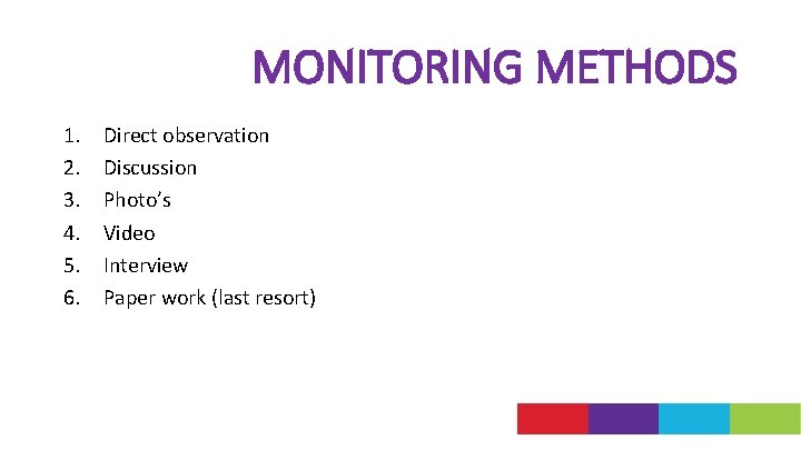 MONITORING METHODS 1. 2. 3. 4. 5. 6. Direct observation Discussion Photo’s Video Interview