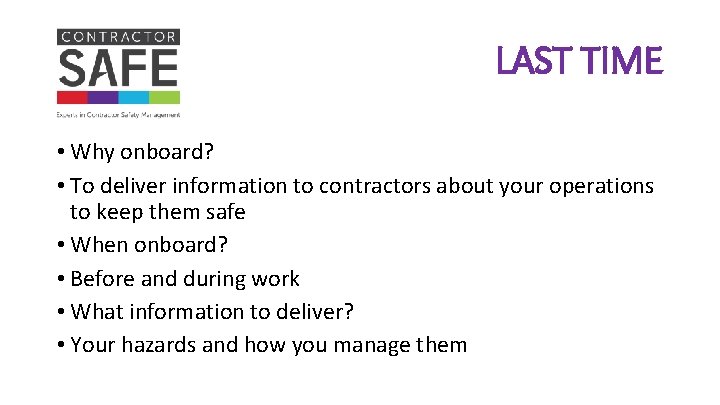 LAST TIME • Why onboard? • To deliver information to contractors about your operations