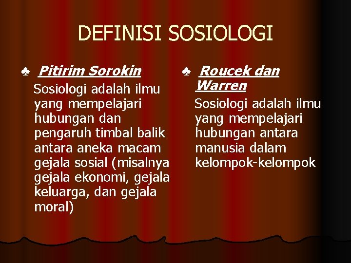 DEFINISI SOSIOLOGI ♣ Pitirim Sorokin ♣ Roucek dan Warren Sosiologi adalah ilmu yang mempelajari