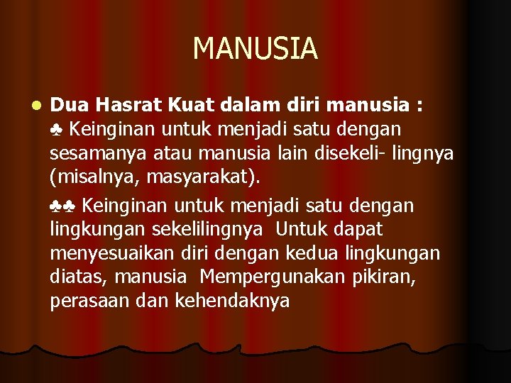 MANUSIA Dua Hasrat Kuat dalam diri manusia : ♣ Keinginan untuk menjadi satu dengan