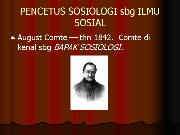 PENCETUS SOSIOLOGI sbg ILMU SOSIAL ♠ August Comte thn 1842. Comte di kenal sbg