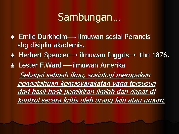 Sambungan… ♠ Emile Durkheim ilmuwan sosial Perancis sbg disiplin akademis. ♠ Herbert Spencer ilmuwan