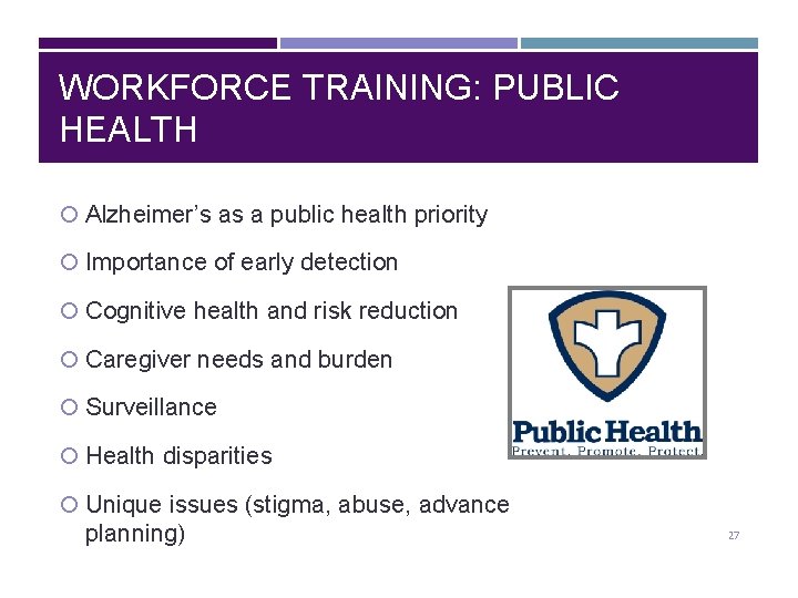 WORKFORCE TRAINING: PUBLIC HEALTH Alzheimer’s as a public health priority Importance of early detection