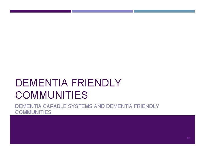 DEMENTIA FRIENDLY COMMUNITIES DEMENTIA CAPABLE SYSTEMS AND DEMENTIA FRIENDLY COMMUNITIES 31 