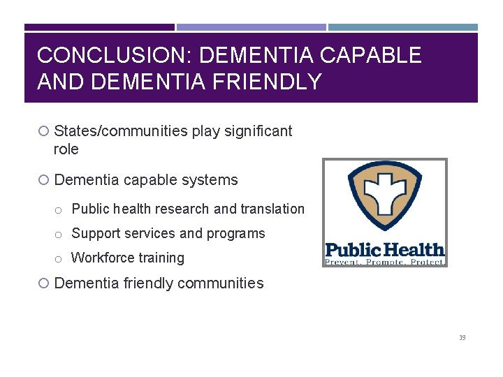 CONCLUSION: DEMENTIA CAPABLE AND DEMENTIA FRIENDLY States/communities play significant role Dementia capable systems o