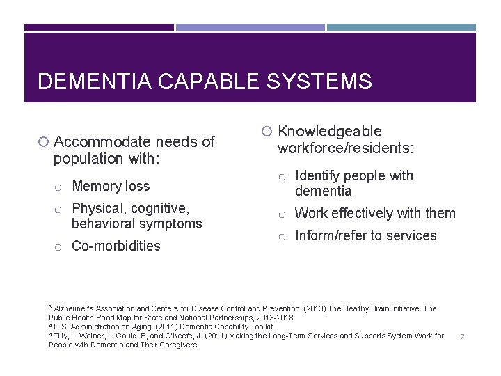 DEMENTIA CAPABLE SYSTEMS Accommodate needs of population with: o Memory loss o Physical, cognitive,