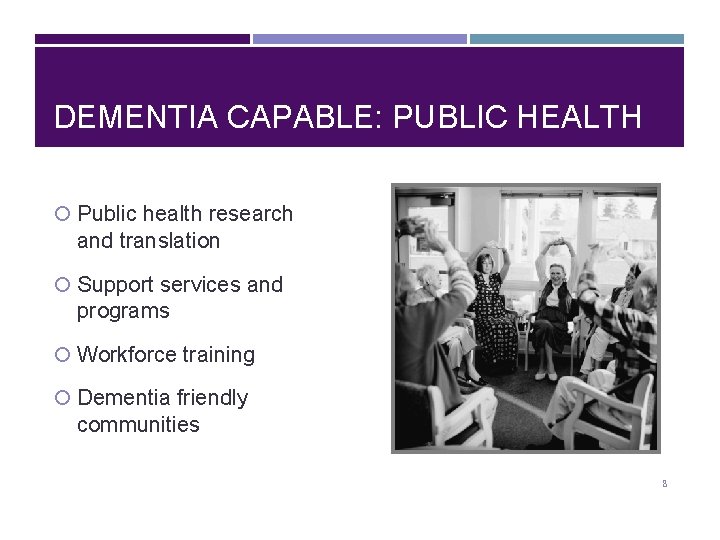 DEMENTIA CAPABLE: PUBLIC HEALTH Public health research and translation Support services and programs Workforce