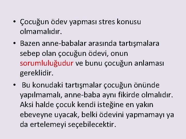  • Çocuğun ödev yapması stres konusu olmamalıdır. • Bazen anne-babalar arasında tartışmalara sebep