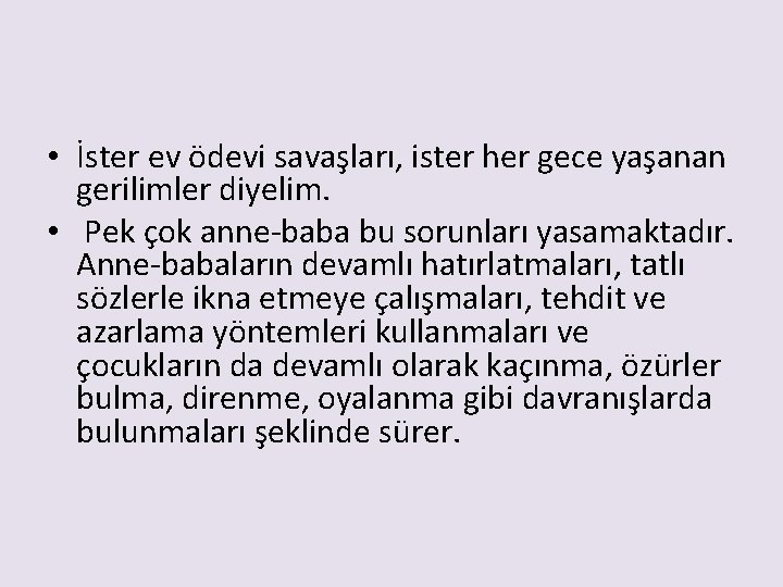  • İster ev ödevi savaşları, ister her gece yaşanan gerilimler diyelim. • Pek