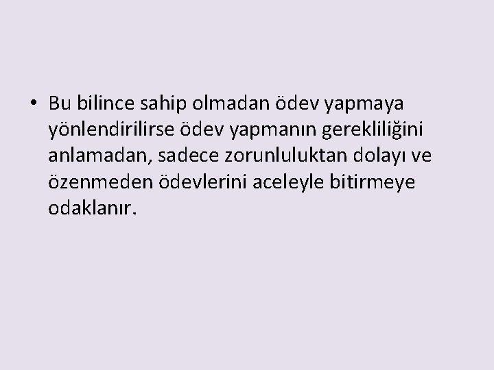  • Bu bilince sahip olmadan ödev yapmaya yönlendirilirse ödev yapmanın gerekliliğini anlamadan, sadece