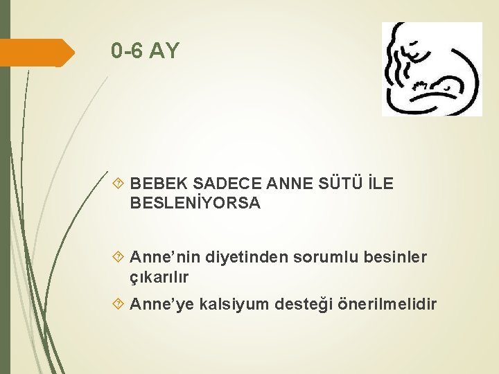 0 -6 AY BEBEK SADECE ANNE SÜTÜ İLE BESLENİYORSA Anne’nin diyetinden sorumlu besinler çıkarılır