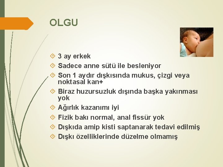 OLGU 3 ay erkek Sadece anne sütü ile besleniyor Son 1 aydır dışkısında mukus,
