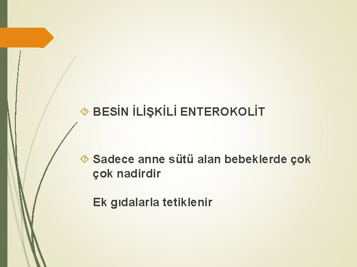  BESİN İLİŞKİLİ ENTEROKOLİT Sadece anne sütü alan bebeklerde çok nadirdir Ek gıdalarla tetiklenir