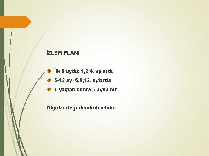 İZLEM PLANI İlk 6 ayda: 1, 2, 4. aylarda 6 -12 ay: 6, 9,