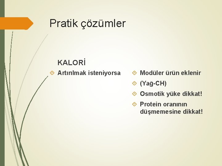 Pratik çözümler KALORİ Artırılmak isteniyorsa Modüler ürün eklenir (Yağ-CH) Osmotik yüke dikkat! Protein oranının