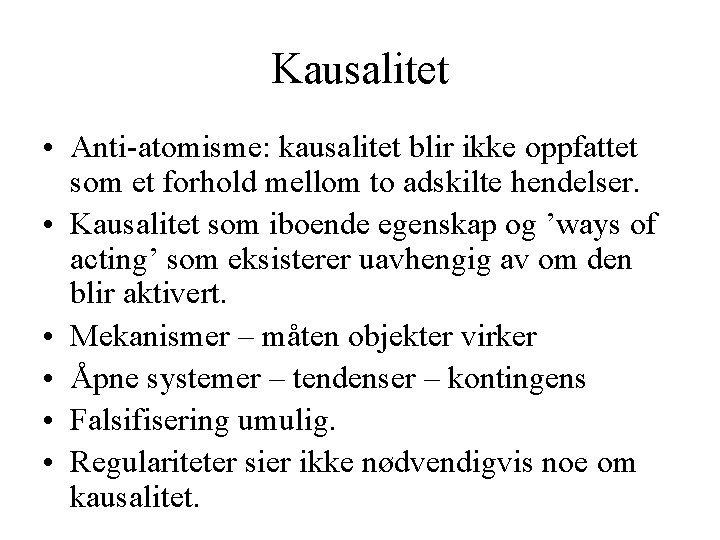 Kausalitet • Anti-atomisme: kausalitet blir ikke oppfattet som et forhold mellom to adskilte hendelser.