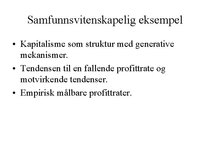 Samfunnsvitenskapelig eksempel • Kapitalisme som struktur med generative mekanismer. • Tendensen til en fallende