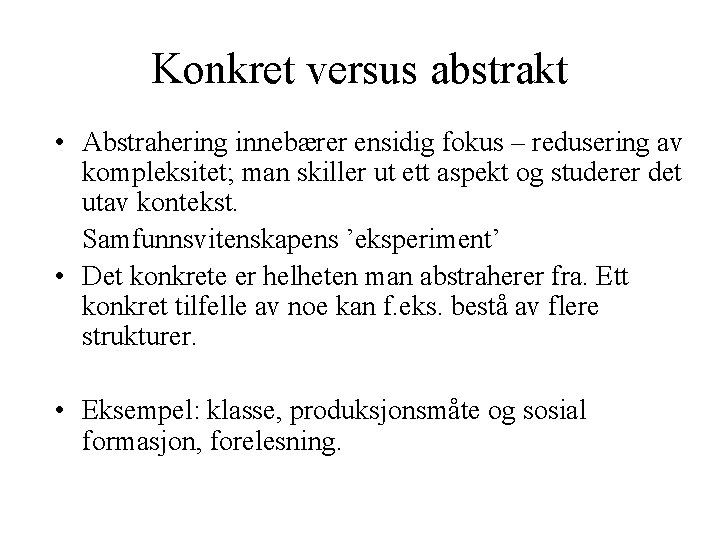 Konkret versus abstrakt • Abstrahering innebærer ensidig fokus – redusering av kompleksitet; man skiller