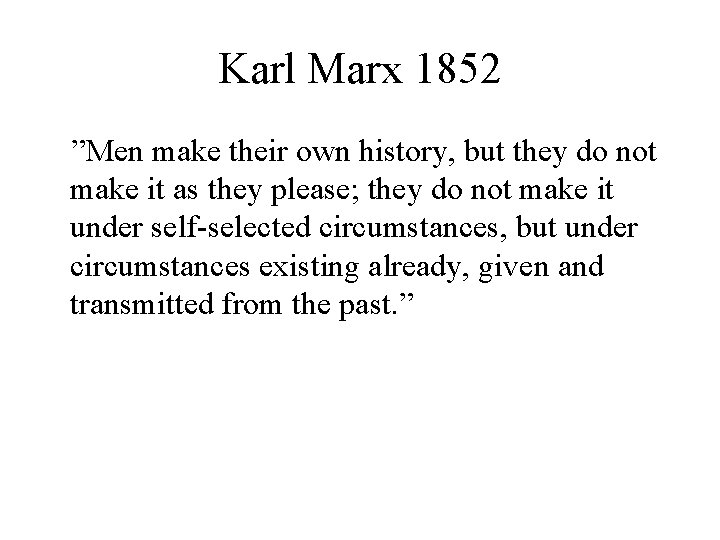 Karl Marx 1852 ”Men make their own history, but they do not make it
