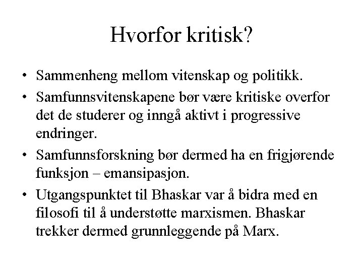 Hvorfor kritisk? • Sammenheng mellom vitenskap og politikk. • Samfunnsvitenskapene bør være kritiske overfor