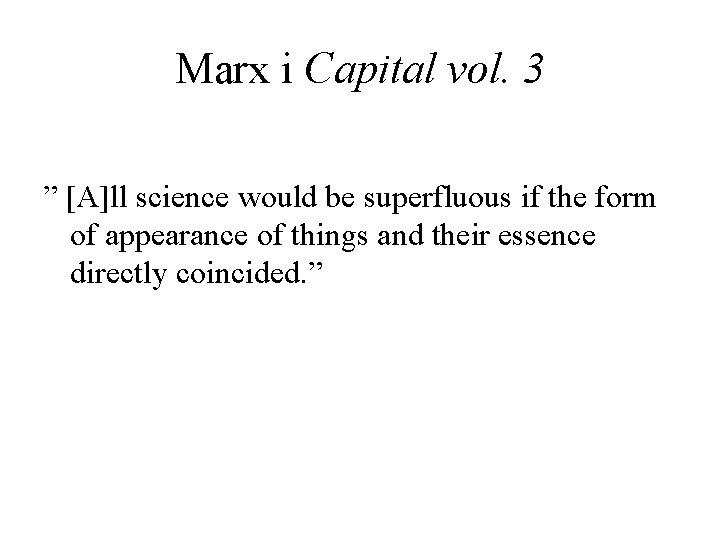 Marx i Capital vol. 3 ” [A]ll science would be superfluous if the form