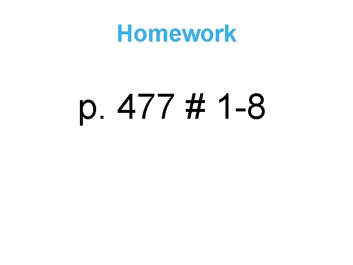 Homework p. 477 # 1 -8 