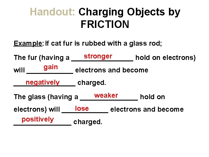 Handout: Charging Objects by FRICTION Example: If cat fur is rubbed with a glass