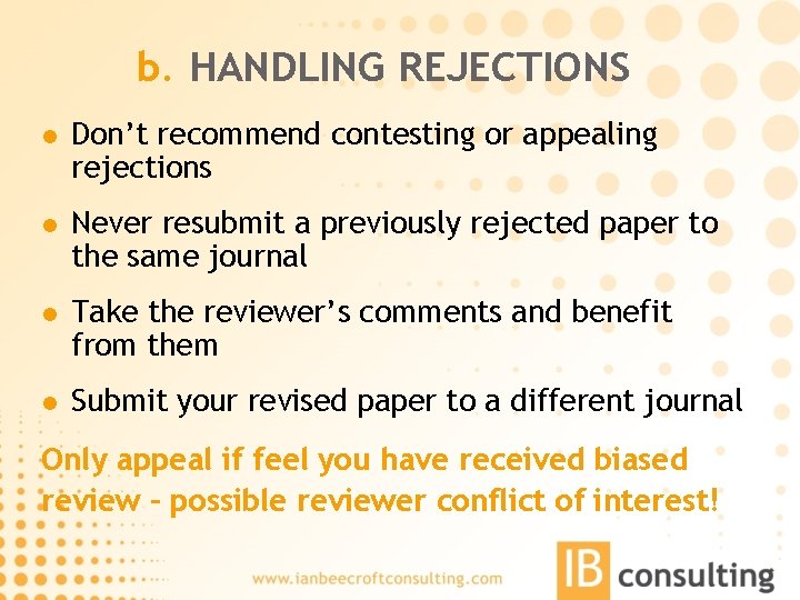 b. HANDLING REJECTIONS l Don’t recommend contesting or appealing rejections l Never resubmit a