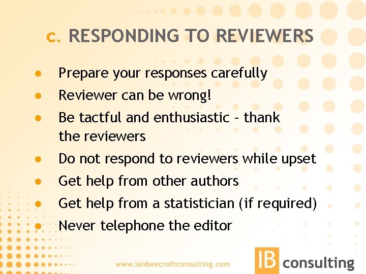 c. RESPONDING TO REVIEWERS l Prepare your responses carefully l Reviewer can be wrong!