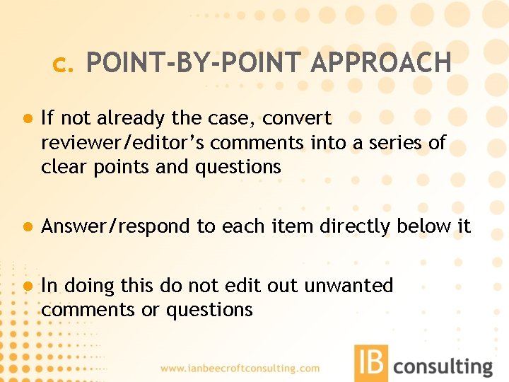 c. POINT-BY-POINT APPROACH l If not already the case, convert reviewer/editor’s comments into a