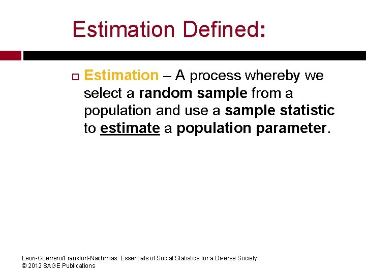Estimation Defined: Estimation – A process whereby we select a random sample from a