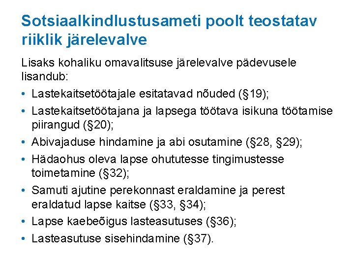 Sotsiaalkindlustusameti poolt teostatav riiklik järelevalve Lisaks kohaliku omavalitsuse järelevalve pädevusele lisandub: • Lastekaitsetöötajale esitatavad