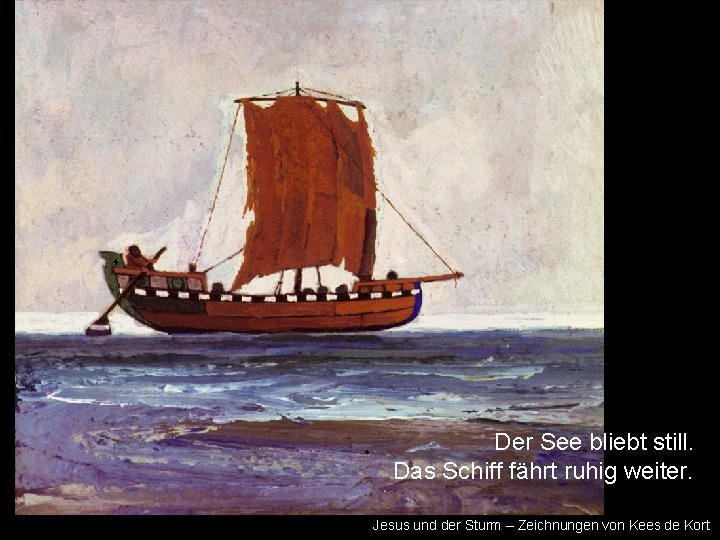 Der See bliebt still. Das Schiff fährt ruhig weiter. Jesus und der Sturm –