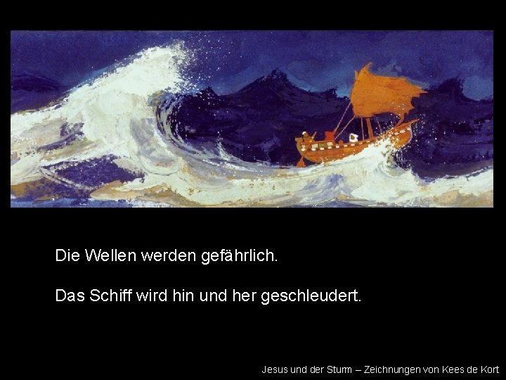 Die Wellen werden gefährlich. Das Schiff wird hin und her geschleudert. Jesus und der