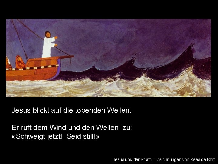 Jesus blickt auf die tobenden Wellen. Er ruft dem Wind und den Wellen zu: