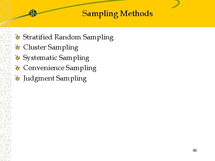 Sampling Methods Stratified Random Sampling Cluster Sampling Systematic Sampling Convenience Sampling Judgment Sampling 44