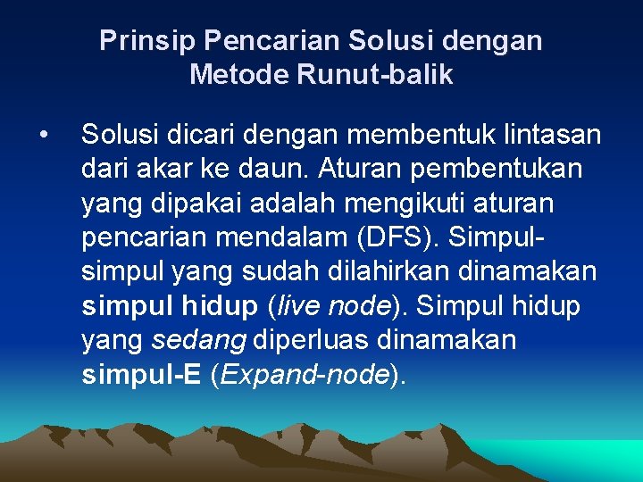 Prinsip Pencarian Solusi dengan Metode Runut-balik • Solusi dicari dengan membentuk lintasan dari akar Prinsip Pencarian Solusi dengan Metode Runut-balik • Solusi dicari dengan membentuk lintasan dari akar