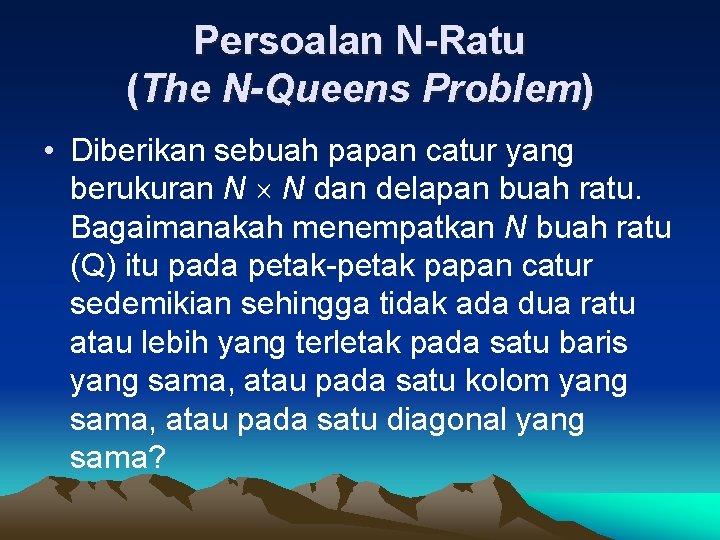 Persoalan N-Ratu (The N-Queens Problem) • Diberikan sebuah papan catur yang berukuran N N