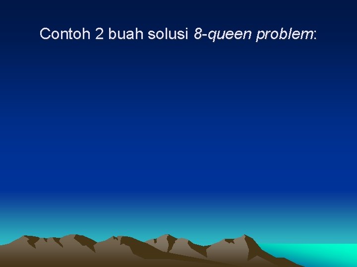 Contoh 2 buah solusi 8 -queen problem: 