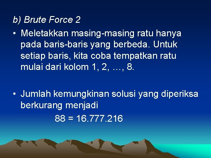 b) Brute Force 2 • Meletakkan masing-masing ratu hanya pada baris-baris yang berbeda. Untuk