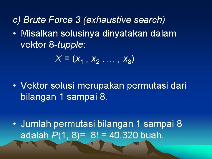 c) Brute Force 3 (exhaustive search) • Misalkan solusinya dinyatakan dalam vektor 8 -tupple: