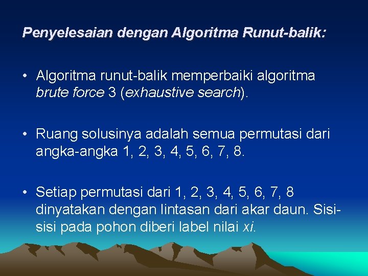 Penyelesaian dengan Algoritma Runut-balik: • Algoritma runut-balik memperbaiki algoritma brute force 3 (exhaustive search). Penyelesaian dengan Algoritma Runut-balik: • Algoritma runut-balik memperbaiki algoritma brute force 3 (exhaustive search).