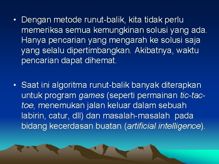  • Dengan metode runut-balik, kita tidak perlu memeriksa semua kemungkinan solusi yang ada.