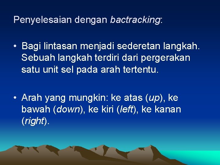 Penyelesaian dengan bactracking: • Bagi lintasan menjadi sederetan langkah. Sebuah langkah terdiri dari pergerakan