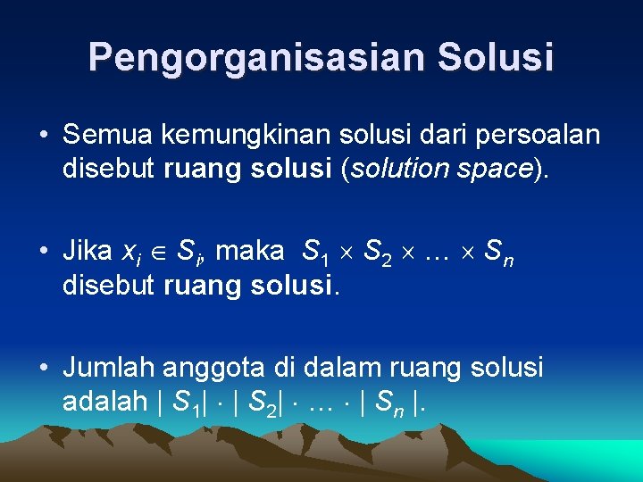 Pengorganisasian Solusi • Semua kemungkinan solusi dari persoalan disebut ruang solusi (solution space). •