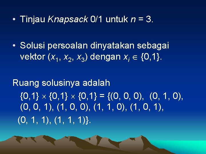  • Tinjau Knapsack 0/1 untuk n = 3. • Solusi persoalan dinyatakan sebagai